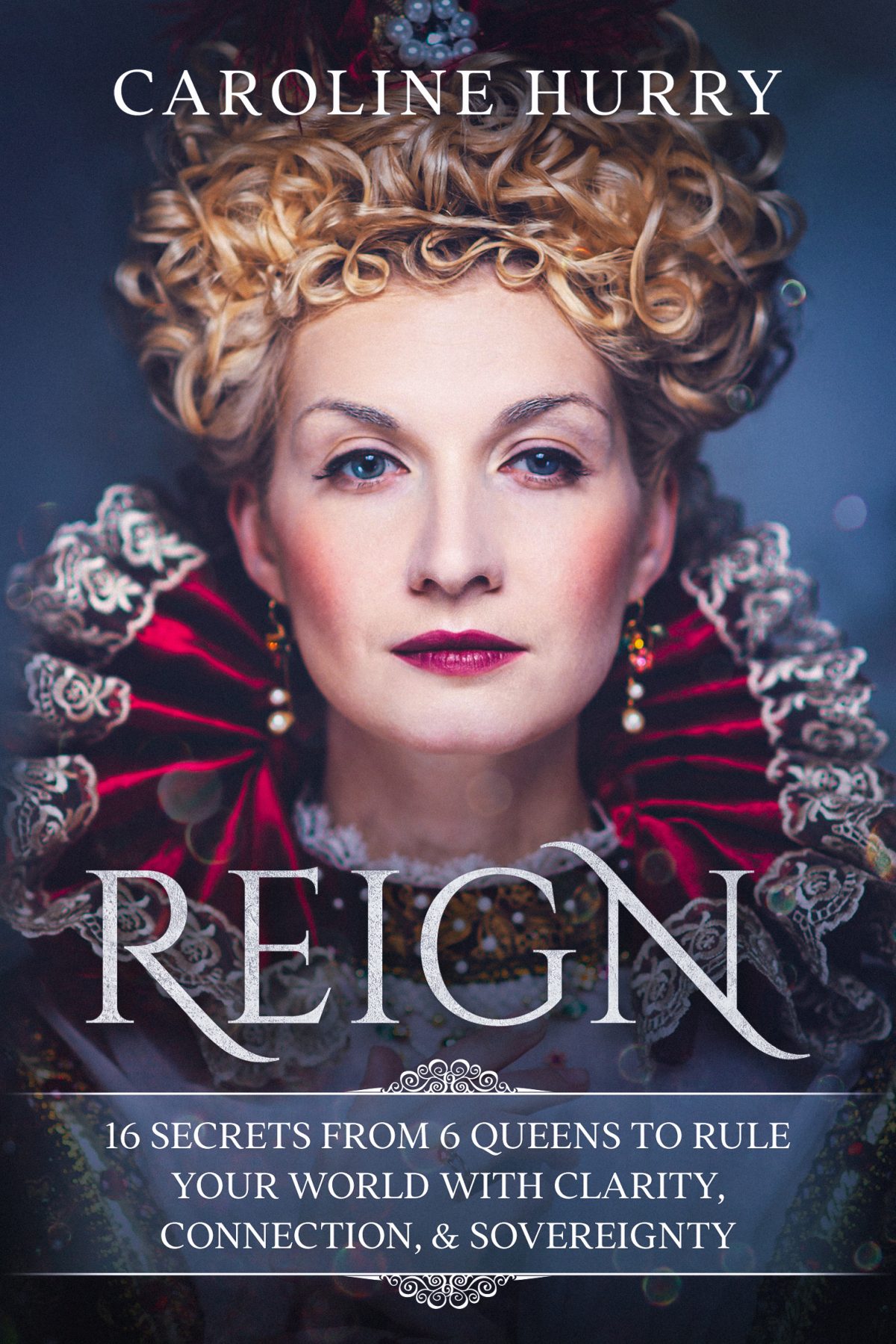 Reign 16 Secrets from 6 Queens to rule your world with clarity, connection & sovereignty